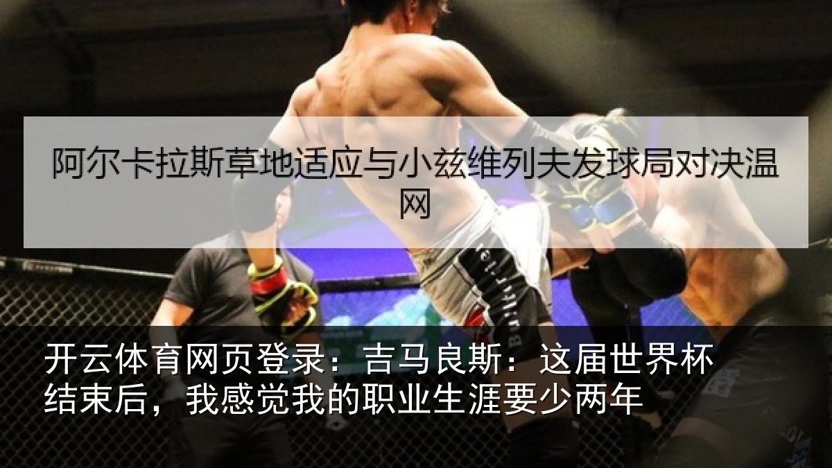 开云体育网页登录：吉马良斯：这届世界杯结束后，我感觉我的职业生涯要少两年
