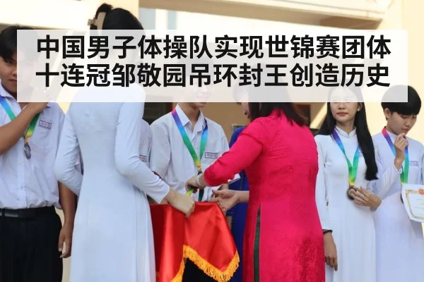 中国男子体操队实现世锦赛团体十连冠邹敬园吊环封王创造历史